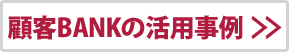 顧客BANKの活用事例